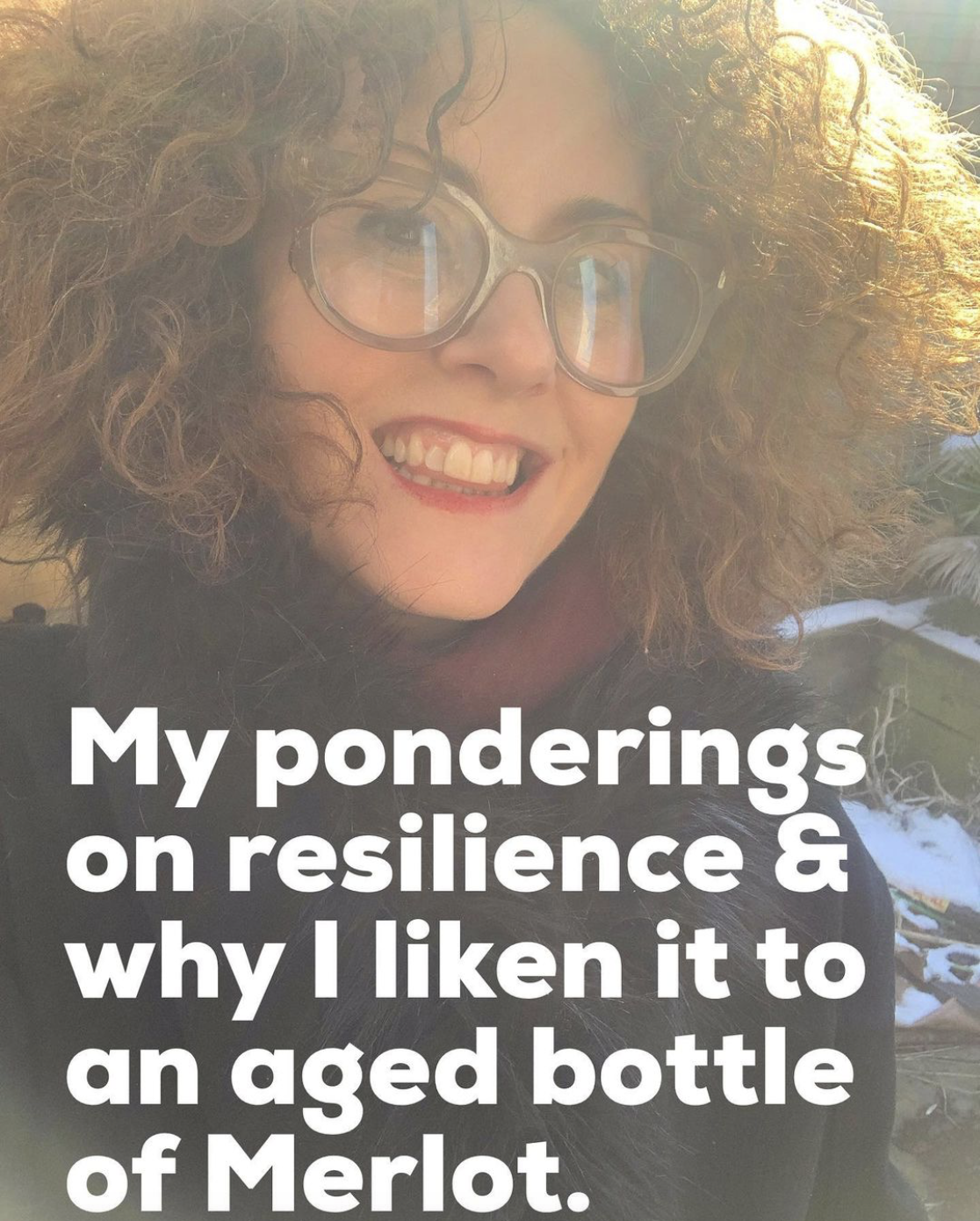 My ponderings on resilience & why I liken it to an aged bottle of Merlot